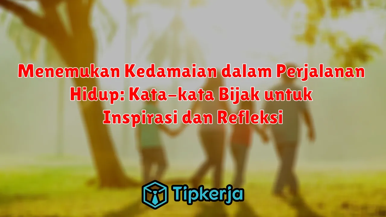 Menemukan Kedamaian dalam Perjalanan Hidup: Kata-kata Bijak untuk Inspirasi dan Refleksi