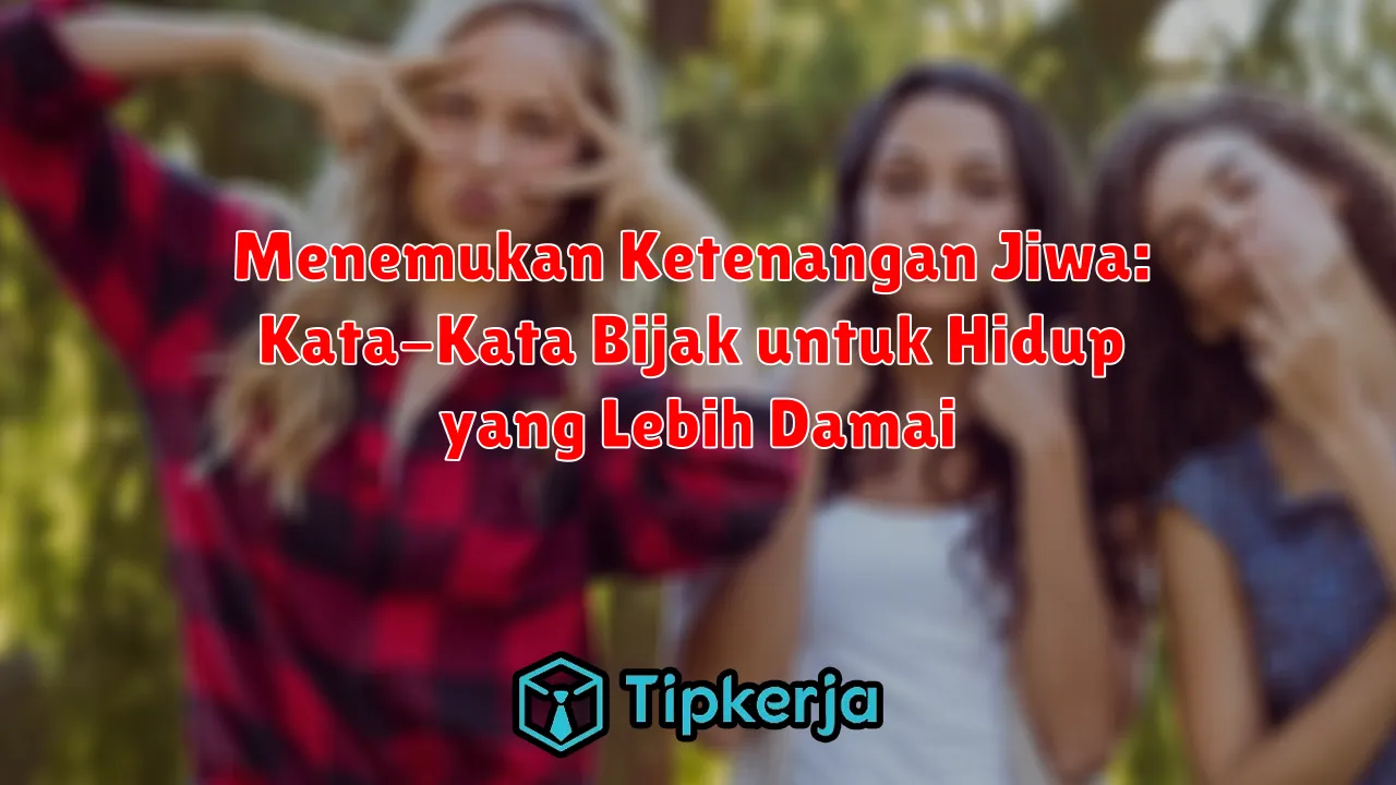 Menemukan Ketenangan Jiwa: Kata-Kata Bijak untuk Hidup yang Lebih Damai