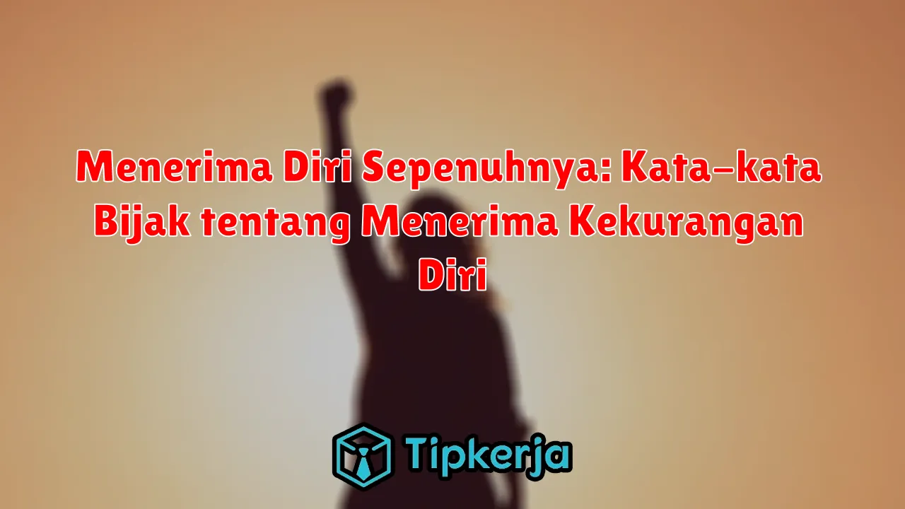 Menerima Diri Sepenuhnya: Kata-kata Bijak tentang Menerima Kekurangan Diri