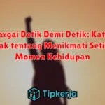 Menghargai Detik Demi Detik: Kata-kata Bijak tentang Menikmati Setiap Momen Kehidupan