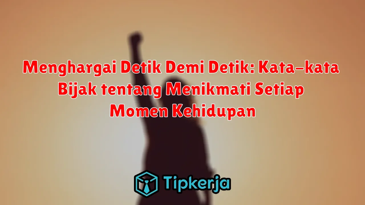 Menghargai Detik Demi Detik: Kata-kata Bijak tentang Menikmati Setiap Momen Kehidupan