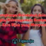 Menghargai Keindahan dalam Bingkai Keberagaman: Kumpulan Kata-Kata Bijak yang Menyentuh Hati