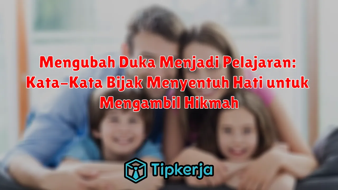 Mengubah Duka Menjadi Pelajaran: Kata-Kata Bijak Menyentuh Hati untuk Mengambil Hikmah