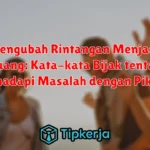 Mengubah Rintangan Menjadi Peluang: Kata-kata Bijak tentang Menghadapi Masalah dengan Pikiran Positif