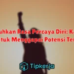 Menumbuhkan Rasa Percaya Diri: Kata-Kata Bijak untuk Menggapai Potensi Terbaikmu