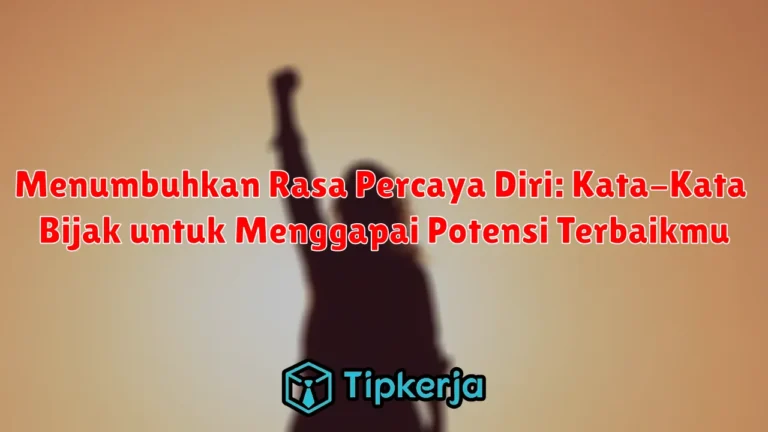 Menumbuhkan Rasa Percaya Diri: Kata-Kata Bijak untuk Menggapai Potensi Terbaikmu