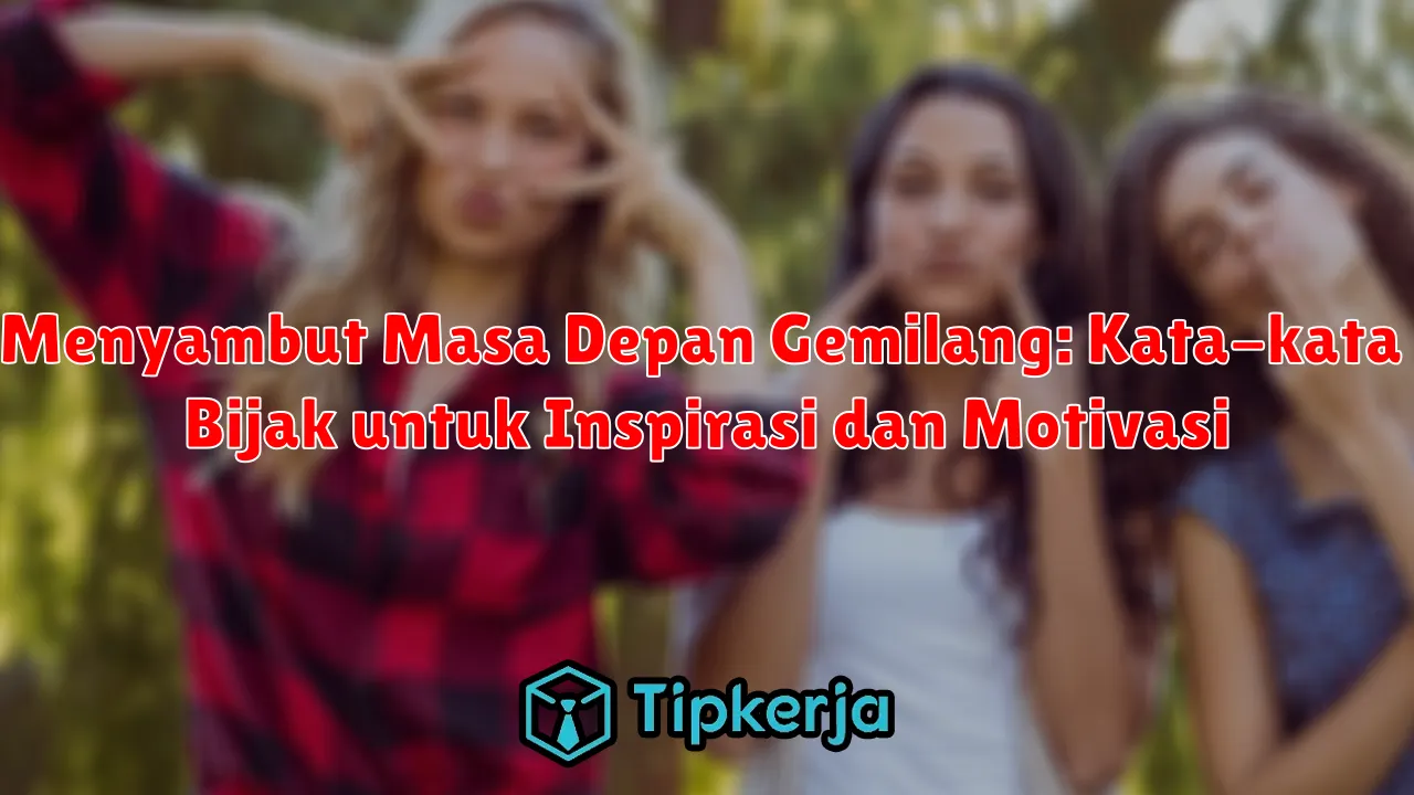 Menyambut Masa Depan Gemilang: Kata-kata Bijak untuk Inspirasi dan Motivasi