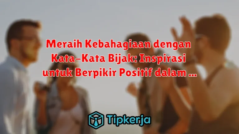 Meraih Kebahagiaan dengan Kata-Kata Bijak: Inspirasi untuk Berpikir Positif dalam Setiap Situasi