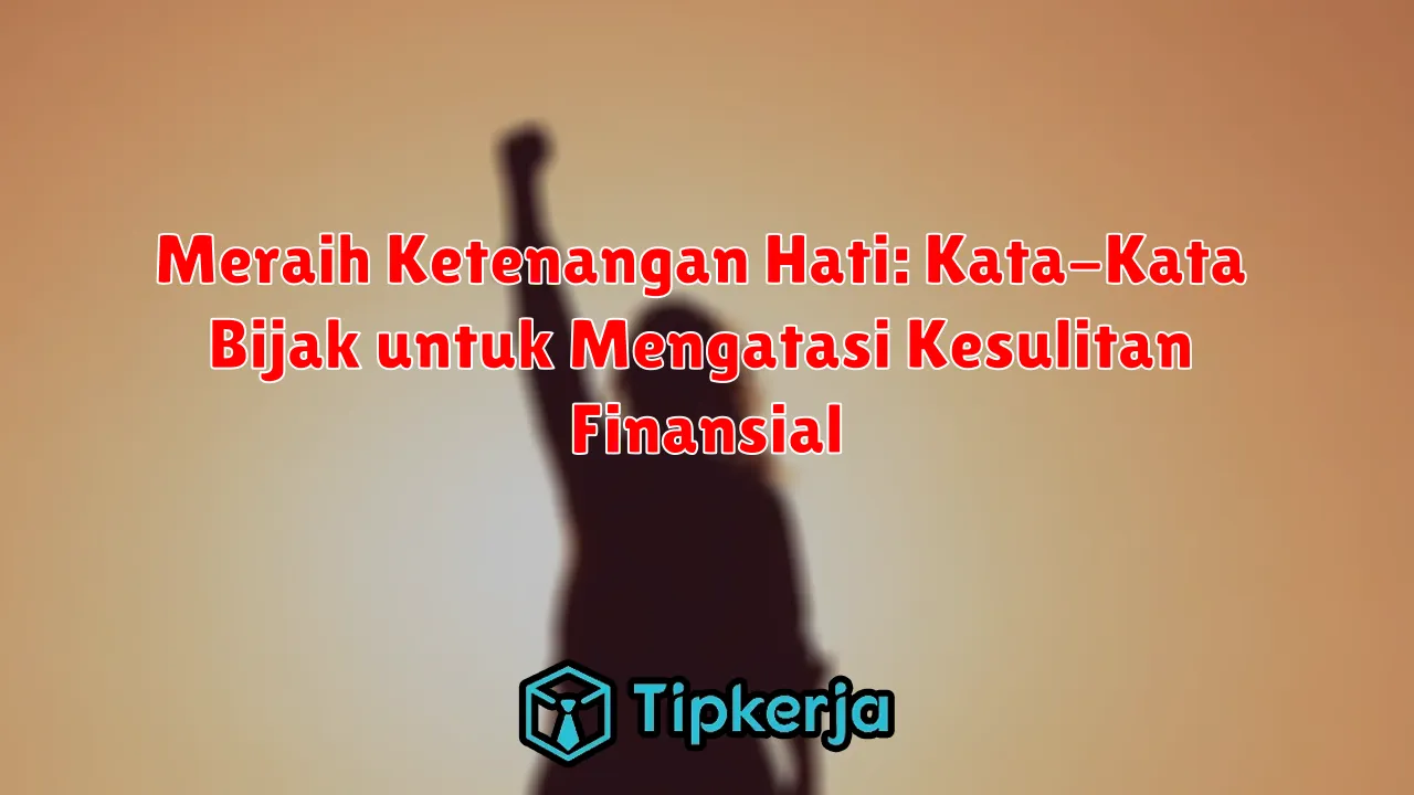 Meraih Ketenangan Hati: Kata-Kata Bijak untuk Mengatasi Kesulitan Finansial