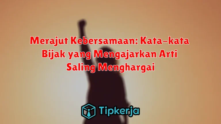 Merajut Kebersamaan: Kata-kata Bijak yang Mengajarkan Arti Saling Menghargai