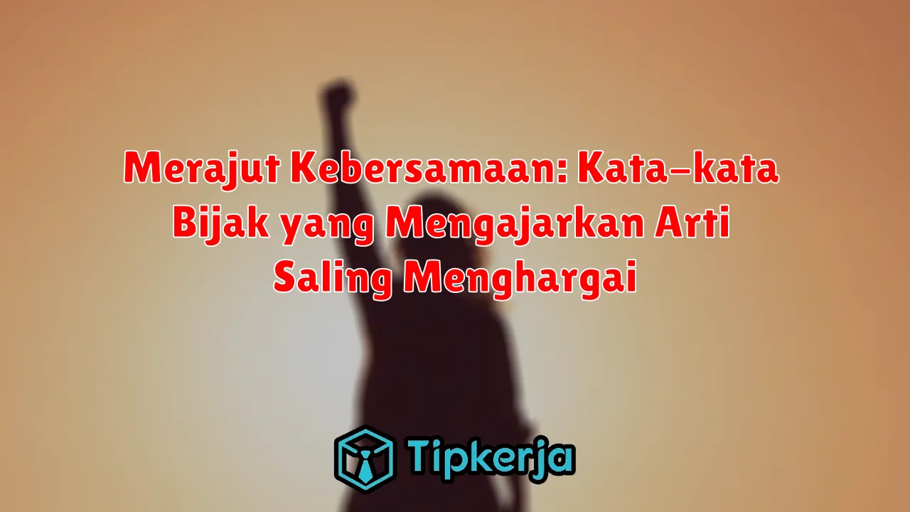 Merajut Kebersamaan: Kata-kata Bijak yang Mengajarkan Arti Saling Menghargai