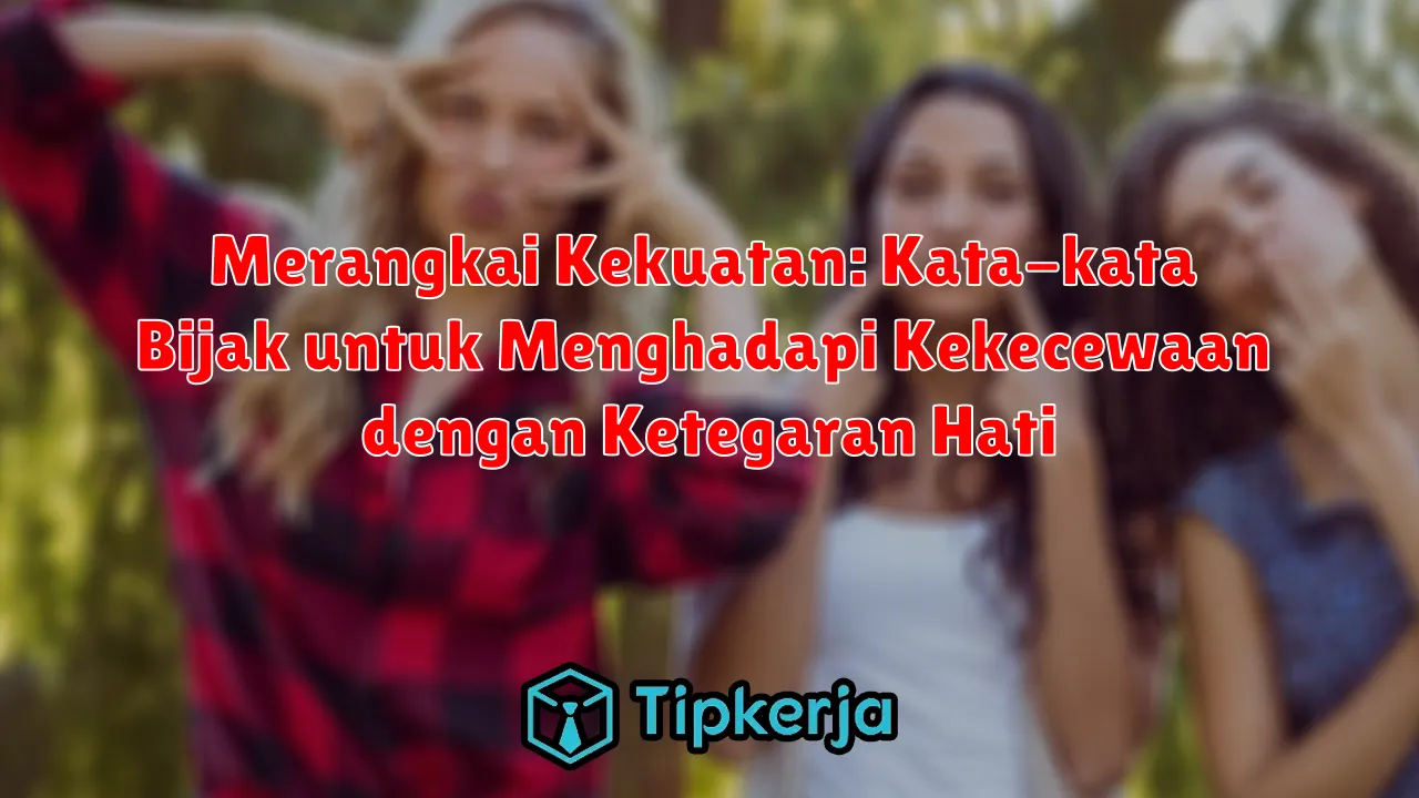 Merangkai Kekuatan: Kata-kata Bijak untuk Menghadapi Kekecewaan dengan Ketegaran Hati