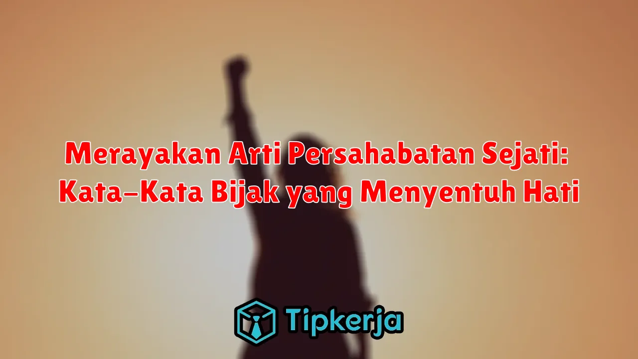 Merayakan Arti Persahabatan Sejati: Kata-Kata Bijak yang Menyentuh Hati