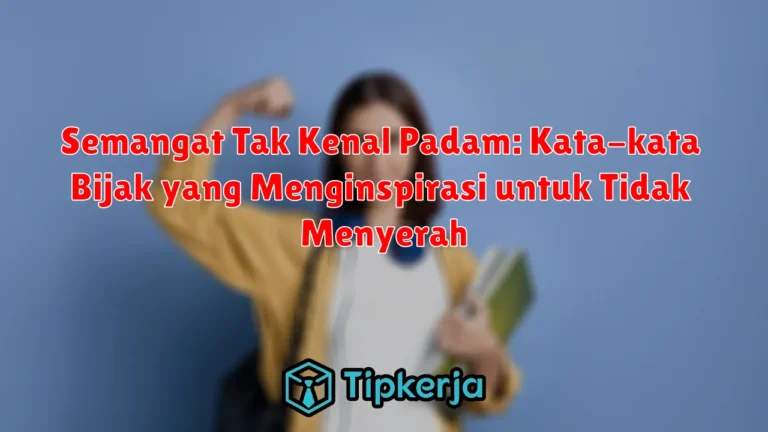 Semangat Tak Kenal Padam: Kata-kata Bijak yang Menginspirasi untuk Tidak Menyerah