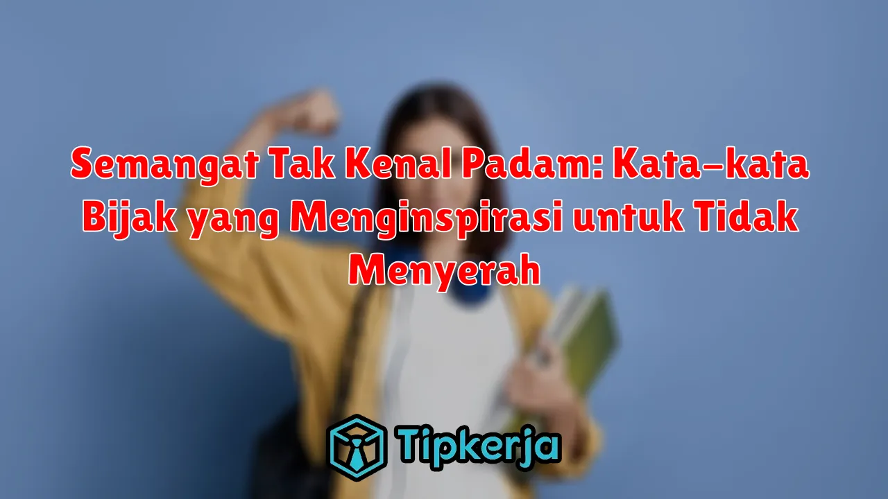 Semangat Tak Kenal Padam: Kata-kata Bijak yang Menginspirasi untuk Tidak Menyerah