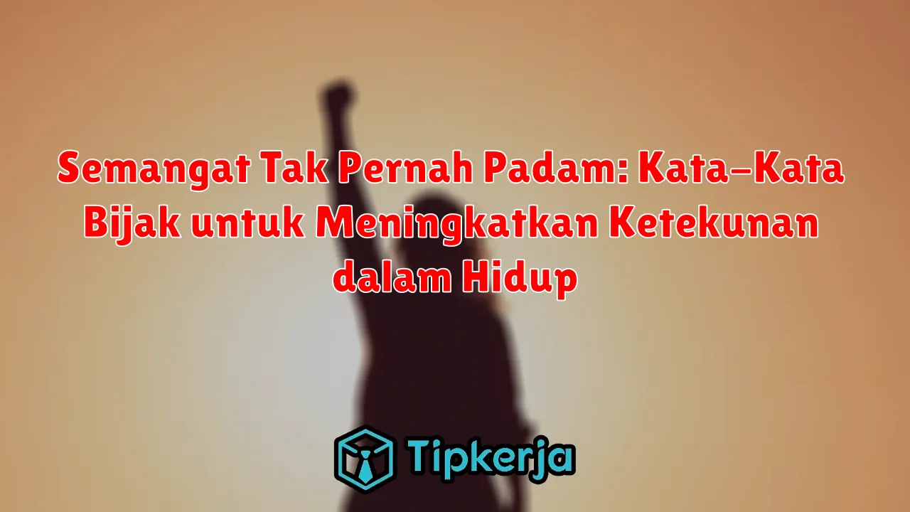 Semangat Tak Pernah Padam: Kata-Kata Bijak untuk Meningkatkan Ketekunan dalam Hidup